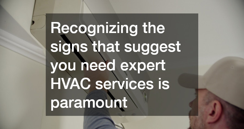 Recognizing the signs that suggest you need expert HVAC services is paramount