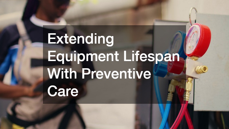Extending Equipment Lifespan With Preventive Care