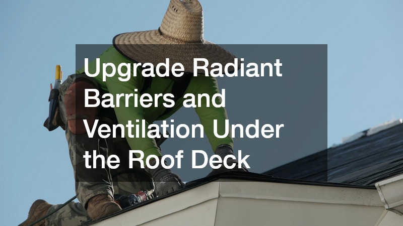 Upgrade Radiant Barriers and Ventilation Under the Roof Deck