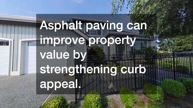 Asphalt paving can improve property value by strengthening curb appeal.