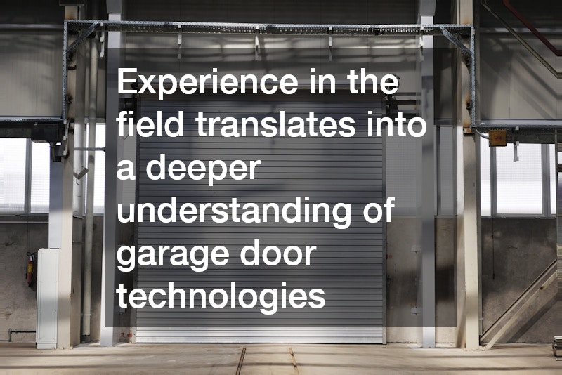 Experience in the field translates into a deeper understanding of garage door technologies
