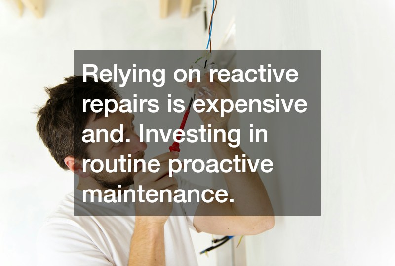 Relying on reactive repairs is expensive and. Investing in routine proactive maintenance.