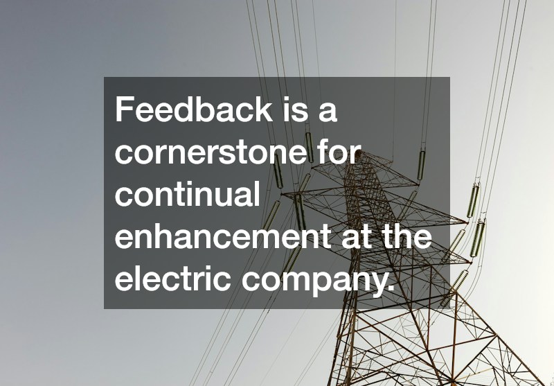 Feedback is a cornerstone for continual enhancement at the electric company.