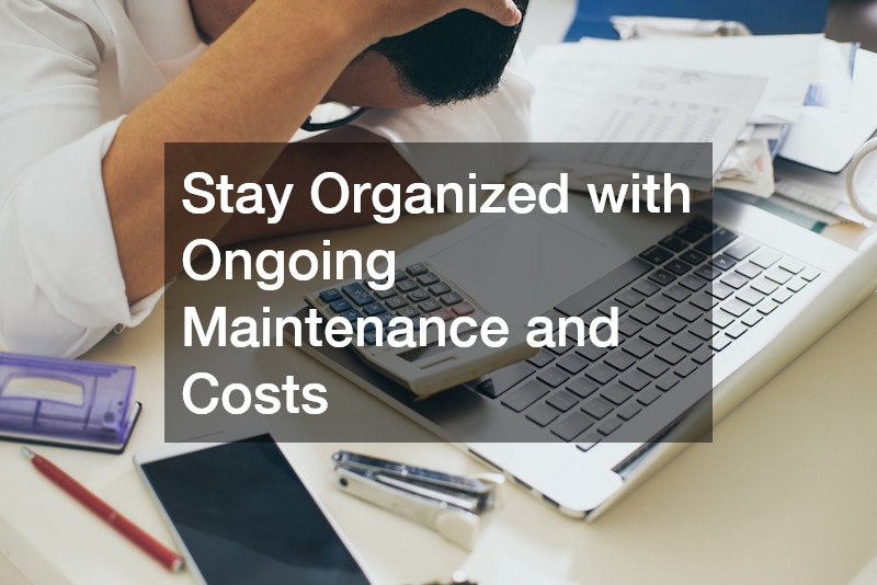 Stay Organized with Ongoing Maintenance and Costs