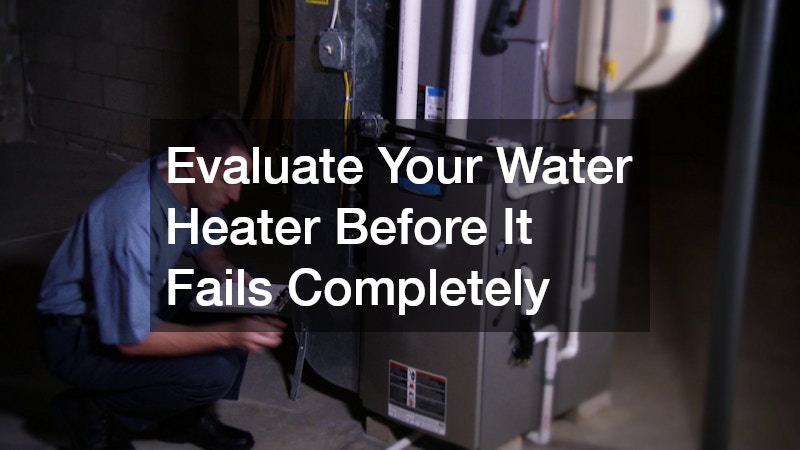 Evaluate Your Water Heater Before It Fails Completely