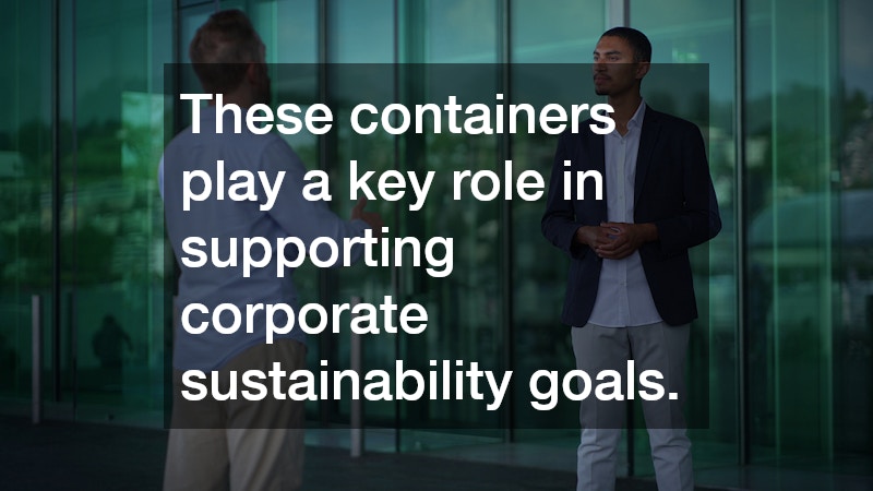 These containers play a key role in supporting corporate sustainability goals.