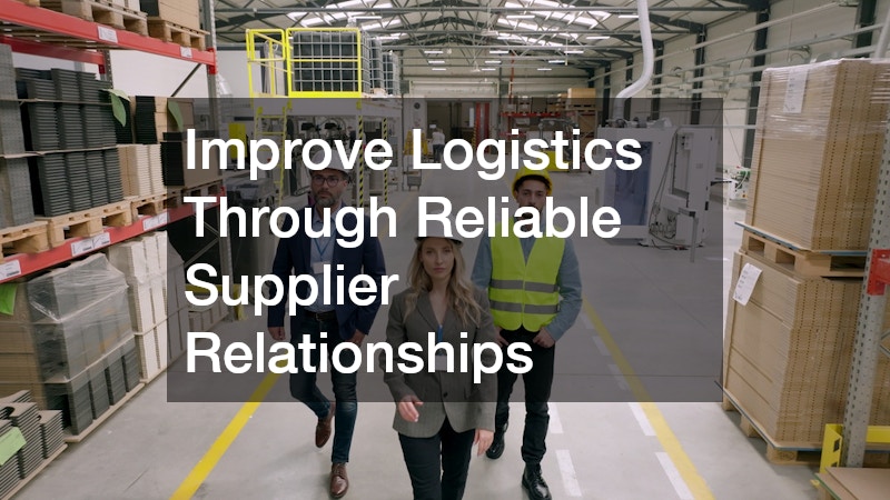 Improve Logistics Through Reliable Supplier Relationships