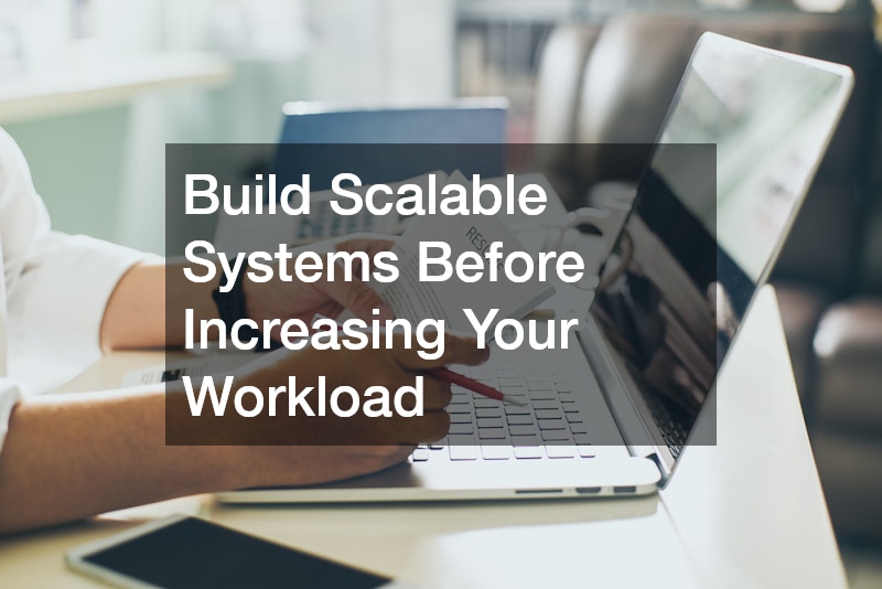 Build Scalable Systems Before Increasing Your Workload