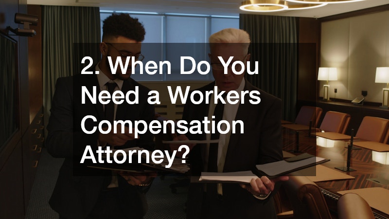 2. When Do You Need a Workers Compensation Attorney?