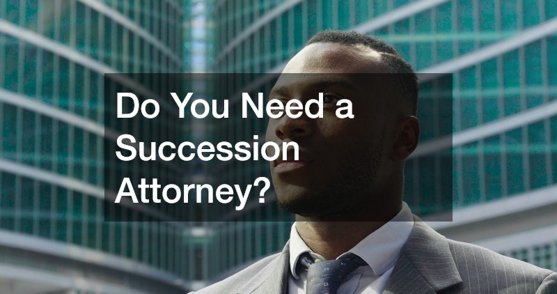 Do You Need a Succession Attorney?
