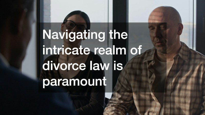 Navigating the intricate realm of divorce law is paramount