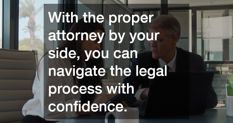 With the proper attorney by your side, you can navigate the legal process with confidence.