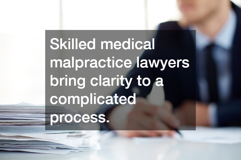 Skilled medical malpractice lawyers bring clarity to a complicated process.