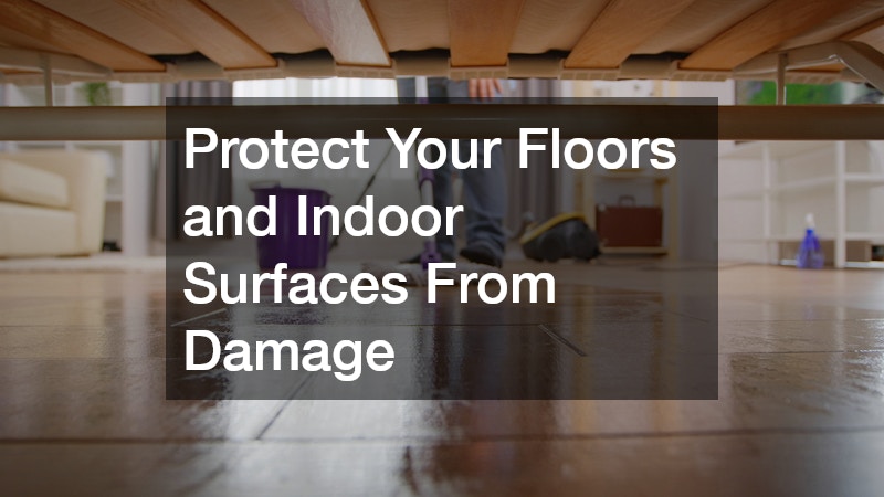 Protect Your Floors and Indoor Surfaces From Damage