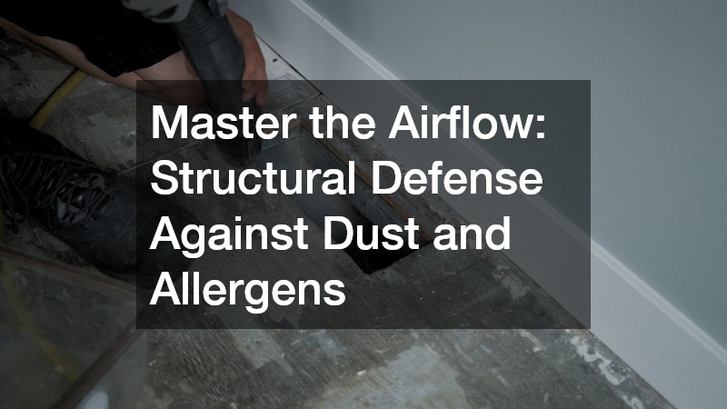Master the Airflow: Structural Defense Against Dust and Allergens
