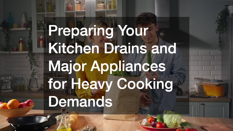 Preparing Your Kitchen Drains and Major Appliances for Heavy Cooking Demands