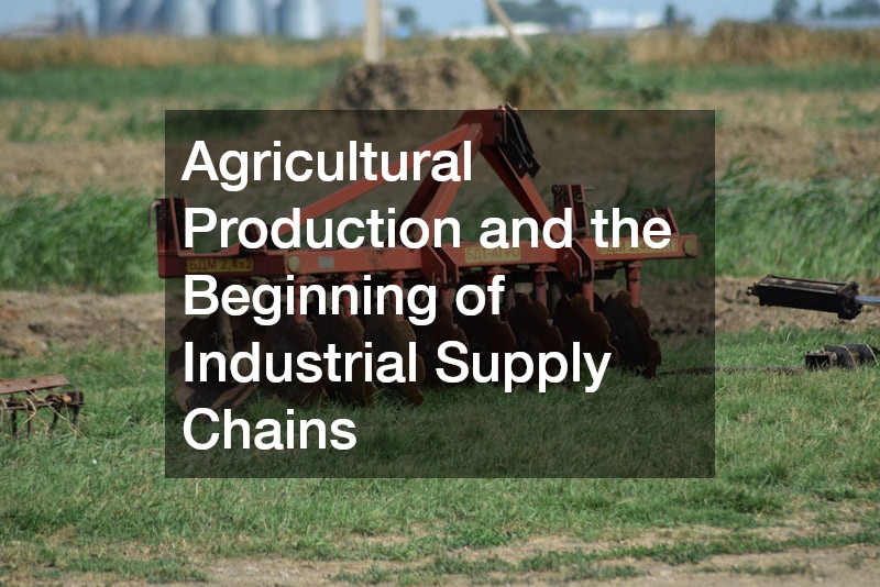 Agricultural Production and the Beginning of Industrial Supply Chains