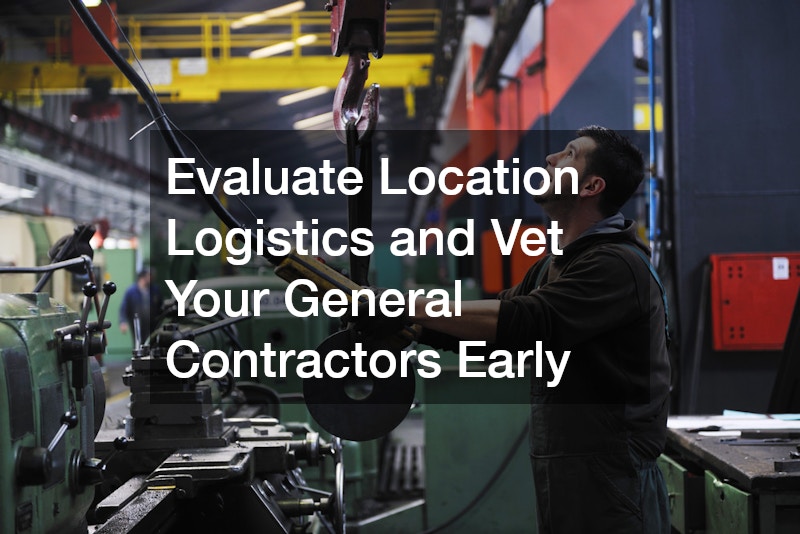 Evaluate Location Logistics and Vet Your General Contractors Early