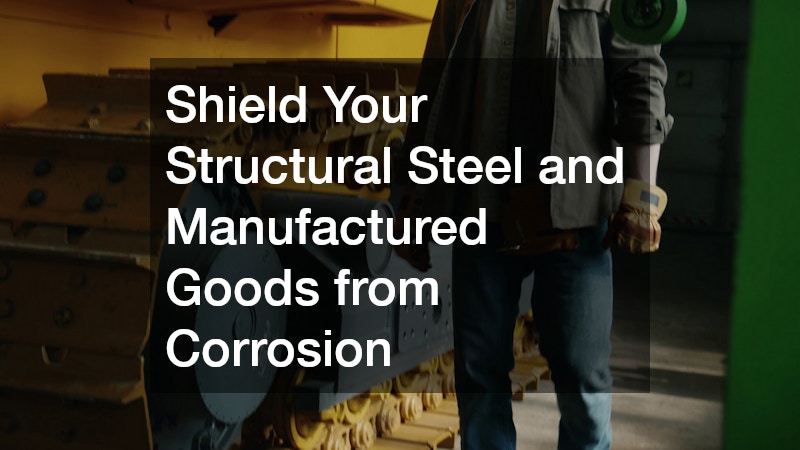 Shield Your Structural Steel and Manufactured Goods from Corrosion