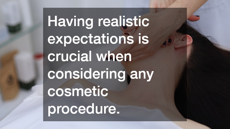 Having realistic expectations is crucial when considering any cosmetic procedure.