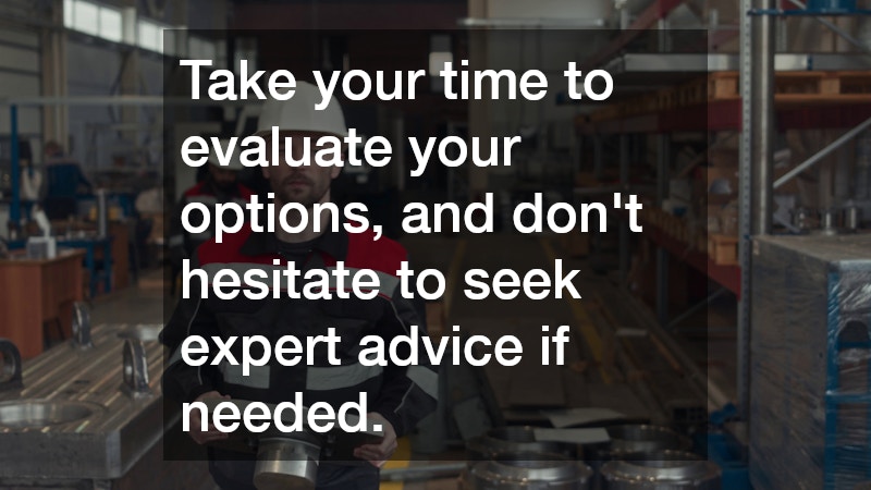 Take your time to evaluate your options, and don