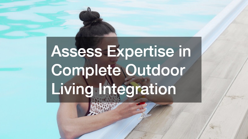 Assess Expertise in Complete Outdoor Living Integration