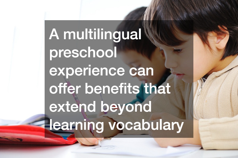 A multilingual preschool experience can offer benefits that extend beyond learning vocabulary