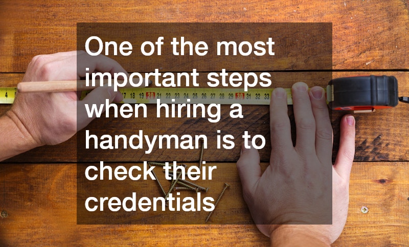 One of the most important steps when hiring a handyman is to check their credentials