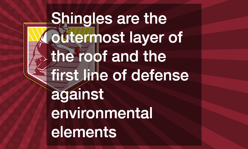 Shingles are the outermost layer of the roof and the first line of defense against environmental elements