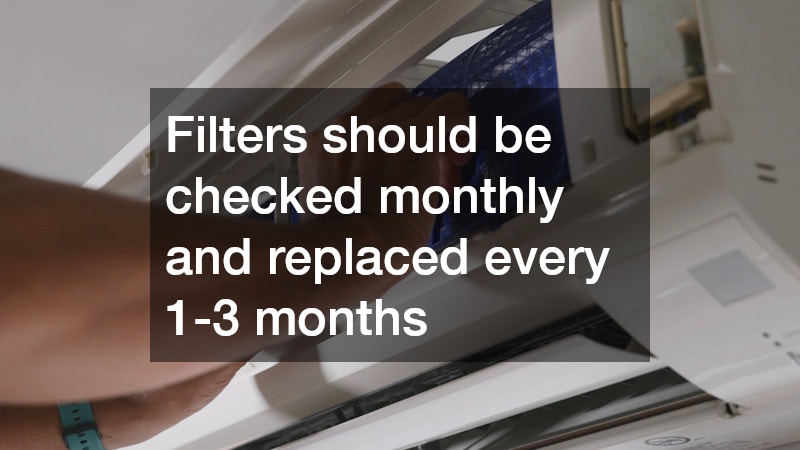 Filters should be checked monthly and replaced every 1-3 months