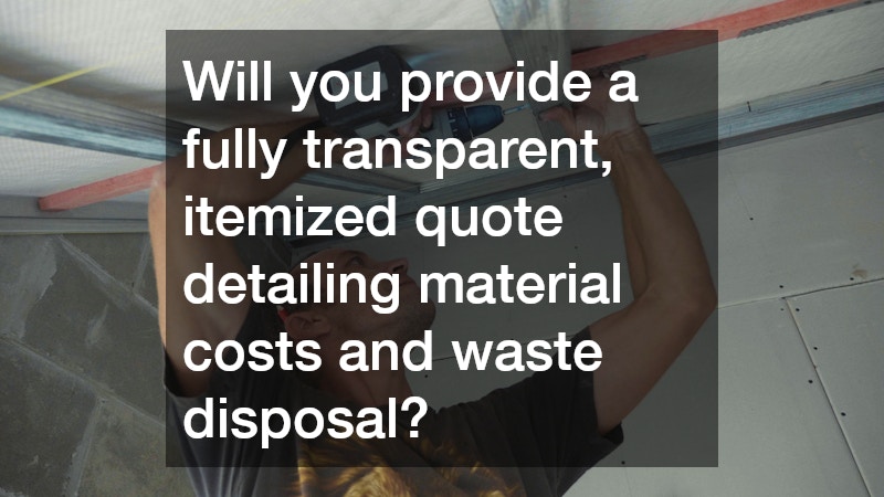 Will you provide a fully transparent, itemized quote detailing material costs and waste disposal?