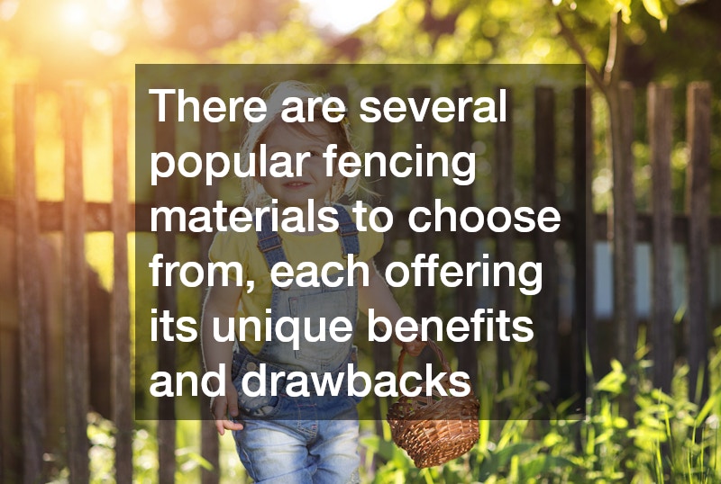 There are several popular fencing materials to choose from, each offering its unique benefits and drawbacks