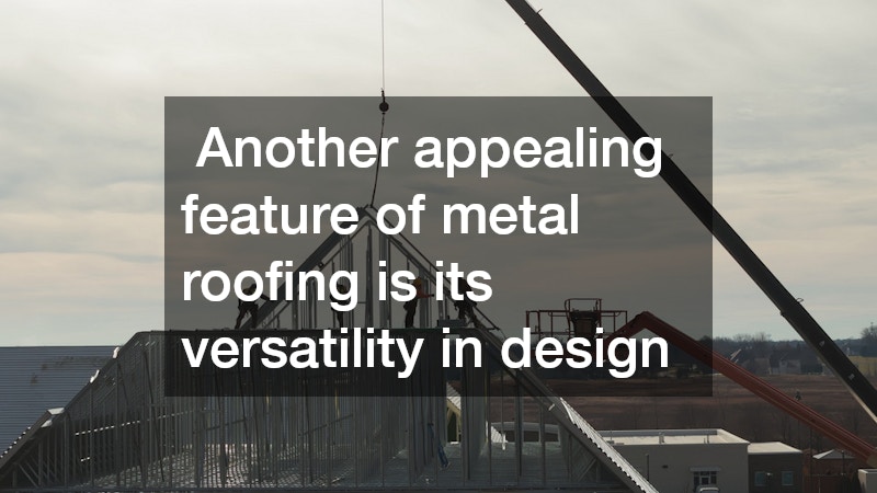  Another appealing feature of metal roofing is its versatility in design