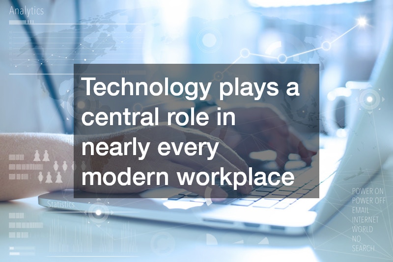 Technology plays a central role in nearly every modern workplace