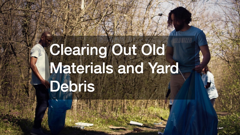 Clearing Out Old Materials and Yard Debris