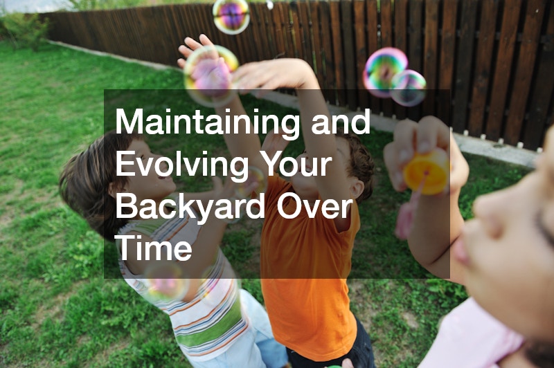 Maintaining and Evolving Your Backyard Over Time