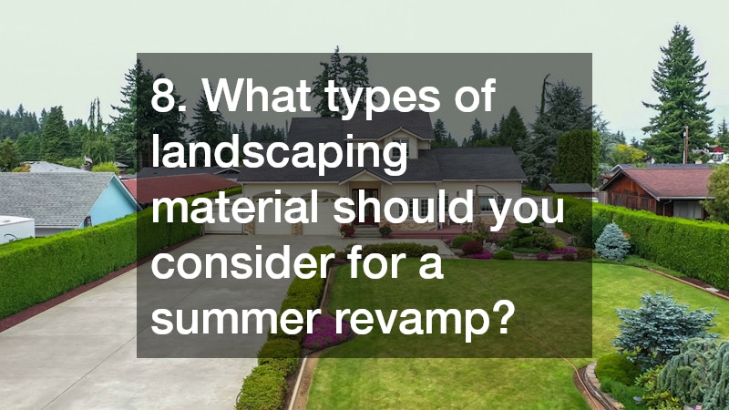 8. What types of landscaping material should you consider for a summer revamp?