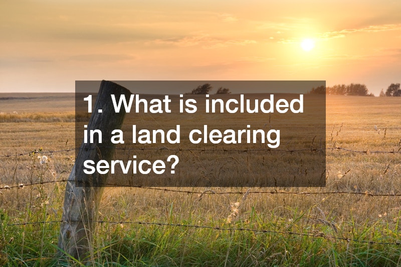 1. What is included in a land clearing service?