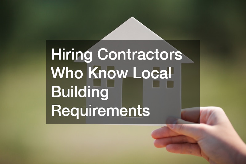 Hiring Contractors Who Know Local Building Requirements