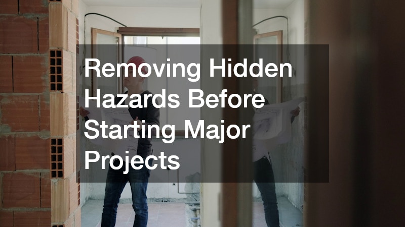 Removing Hidden Hazards Before Starting Major Projects