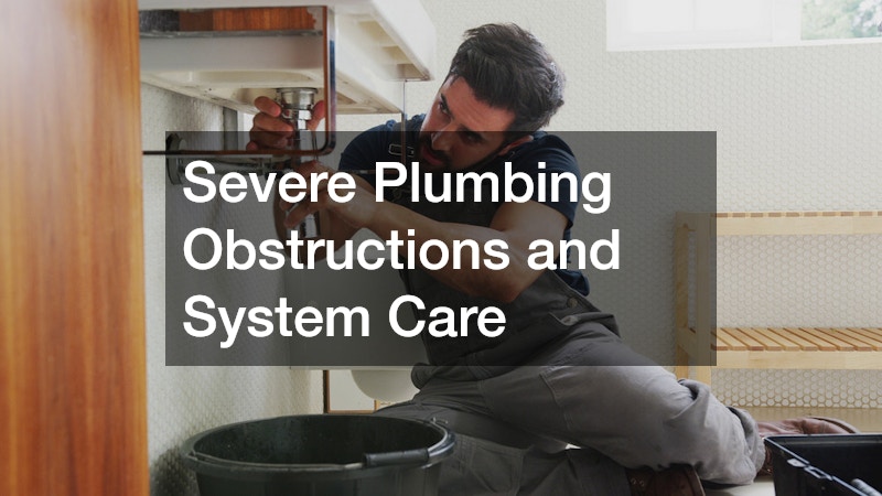 Severe Plumbing Obstructions and System Care