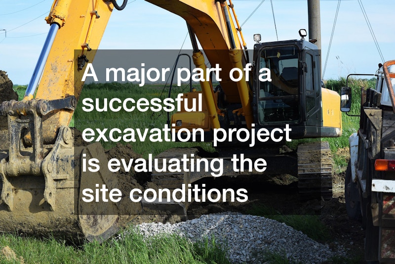 A major part of a successful excavation project is evaluating the site conditions