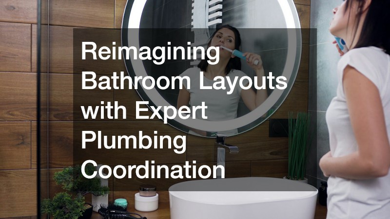 Reimagining Bathroom Layouts with Expert Plumbing Coordination