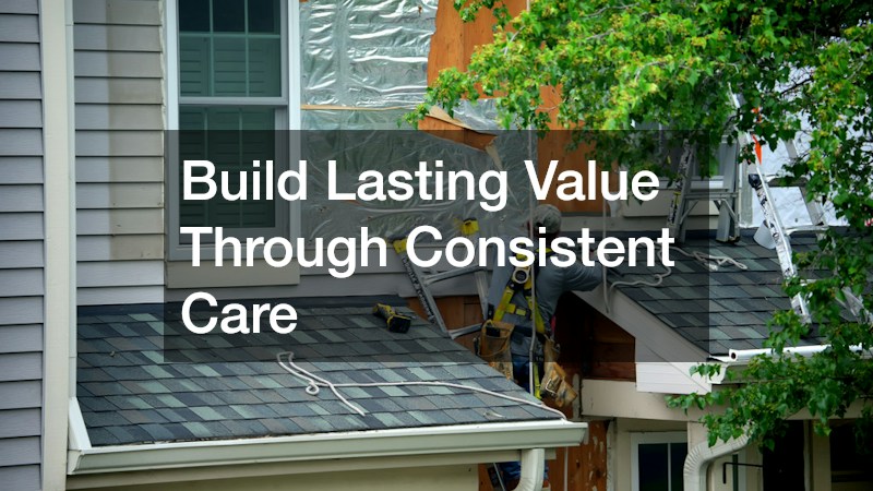 Build Lasting Value Through Consistent Care