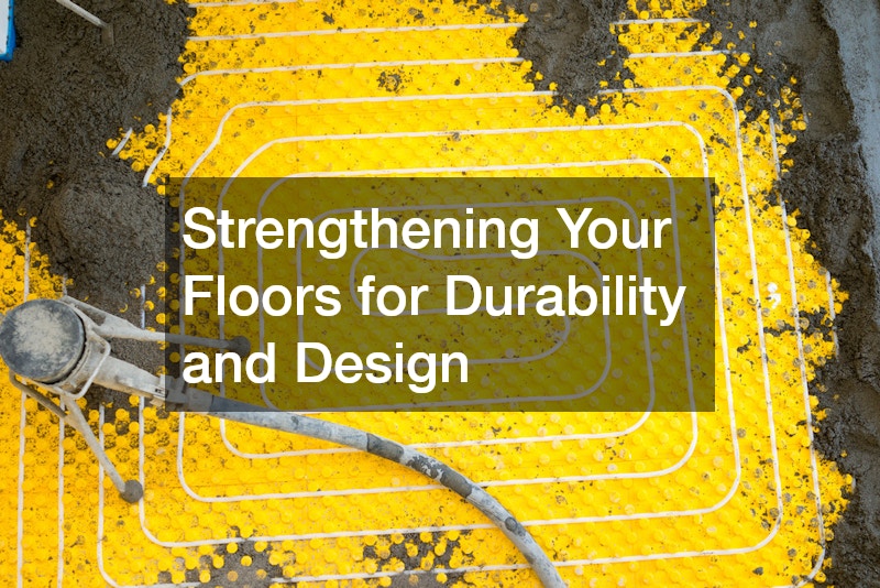 Strengthening Your Floors for Durability and Design