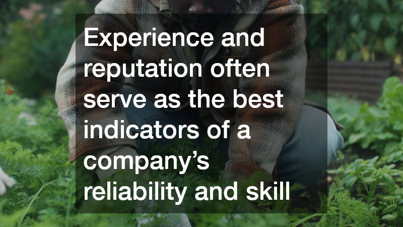Experience and reputation often serve as the best indicators of a company’s reliability and skill