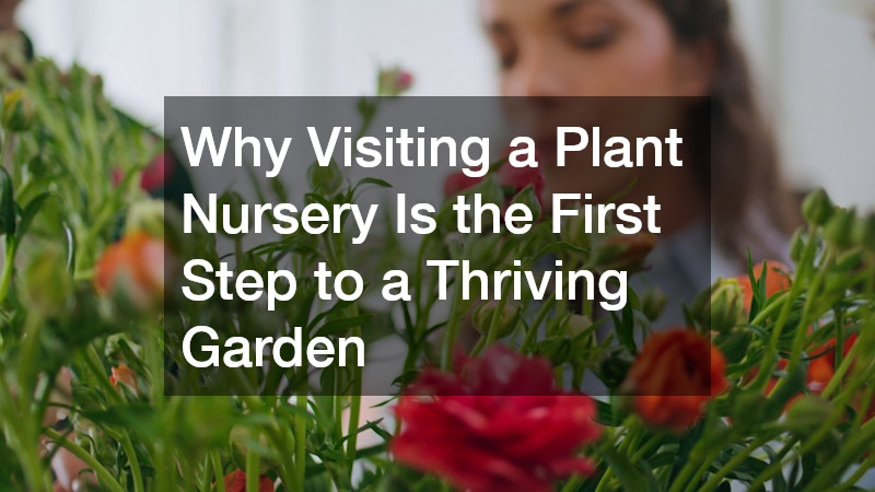Why Visiting a Plant Nursery Is the First Step to a Thriving Garden