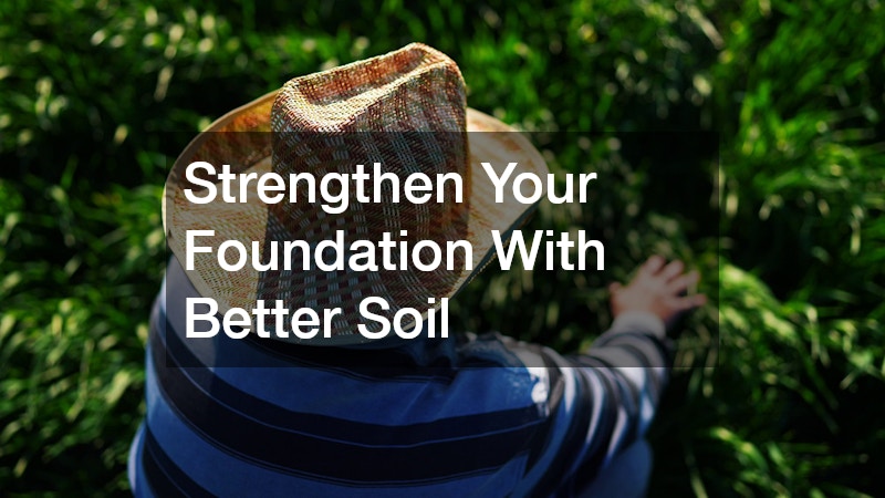 Strengthen Your Foundation With Better Soil
