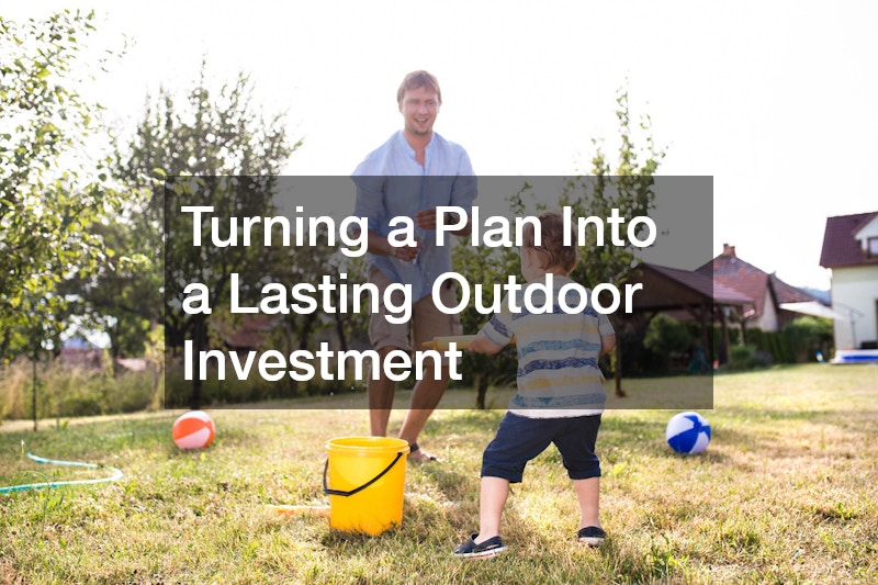 Turning a Plan Into a Lasting Outdoor Investment
