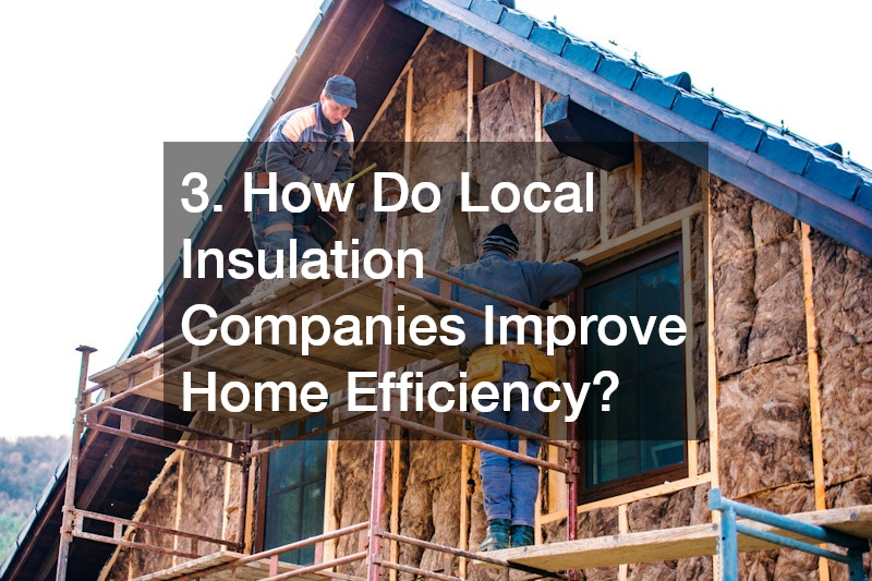 3. How Do Local Insulation Companies Improve Home Efficiency?